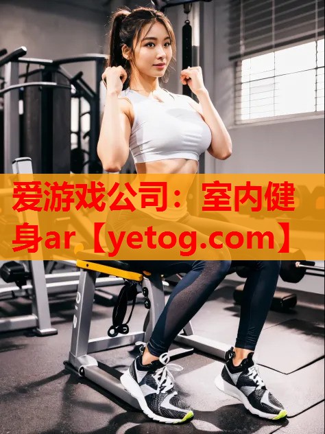 爱游戏公司：室内健身ar
