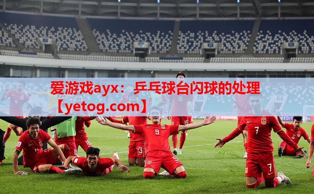 爱游戏ayx：乒乓球台闪球的处理