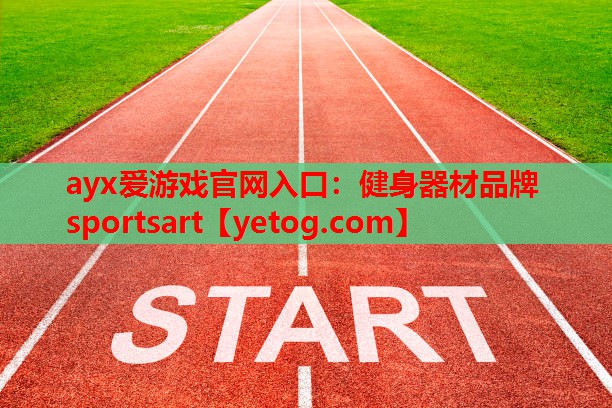 ayx爱游戏官网入口：健身器材品牌sportsart