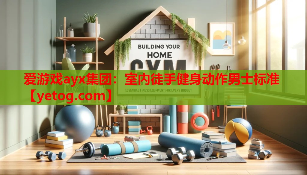 爱游戏ayx集团：室内徒手健身动作男士标准