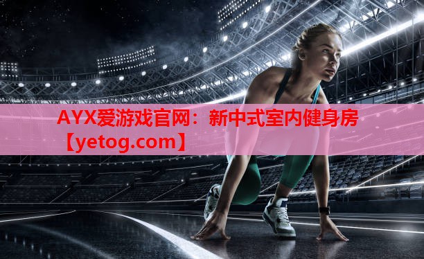 AYX爱游戏官网：新中式室内健身房