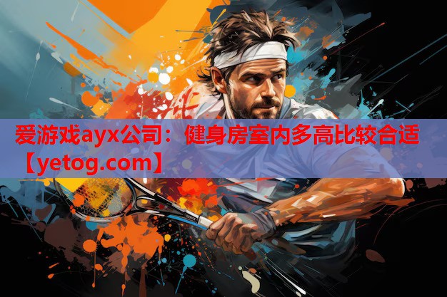 爱游戏ayx公司：健身房室内多高比较合适