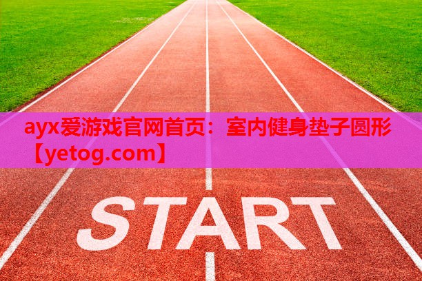 ayx爱游戏官网首页：室内健身垫子圆形