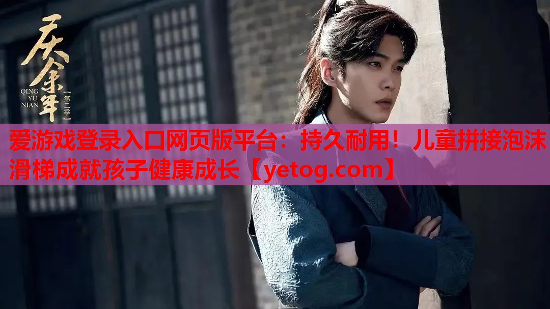 爱游戏登录入口网页版平台：持久耐用！儿童拼接泡沫滑梯成就孩子健康成长
