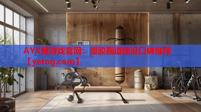 AYX爱游戏官网：塑胶跑道建设口碑推荐