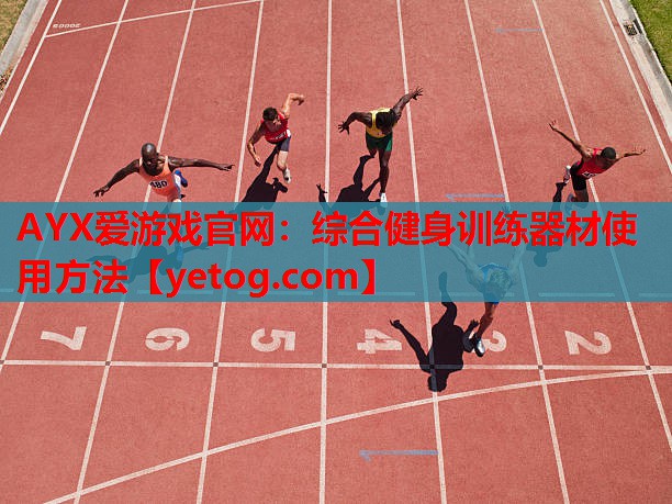 AYX爱游戏官网：综合健身训练器材使用方法