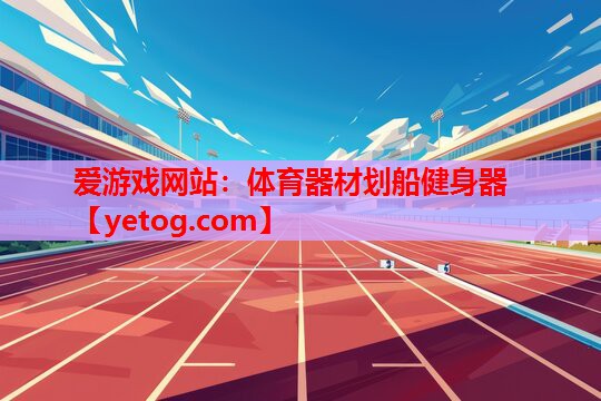 爱游戏网站：体育器材划船健身器