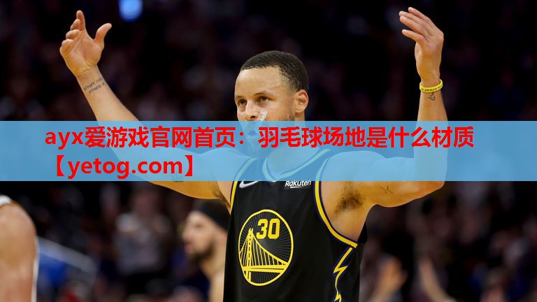 ayx爱游戏官网首页：羽毛球场地是什么材质