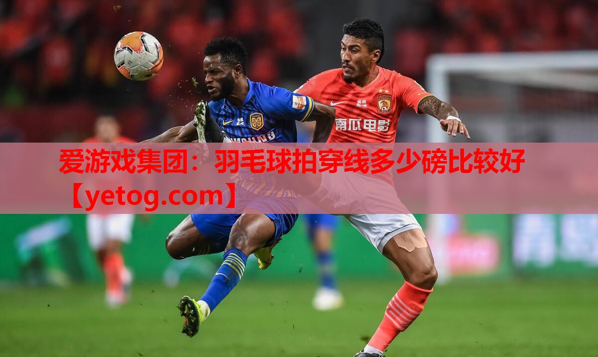 爱游戏集团：羽毛球拍穿线多少磅比较好