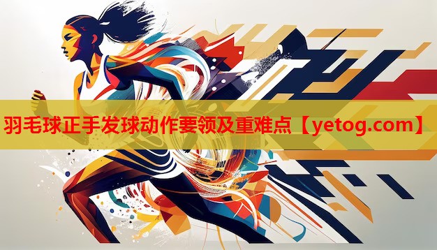 羽毛球正手发球动作要领及重难点