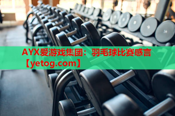 AYX爱游戏集团：羽毛球比赛感言