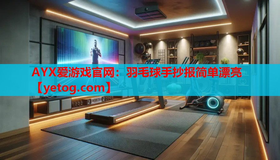 AYX爱游戏官网：羽毛球手抄报简单漂亮