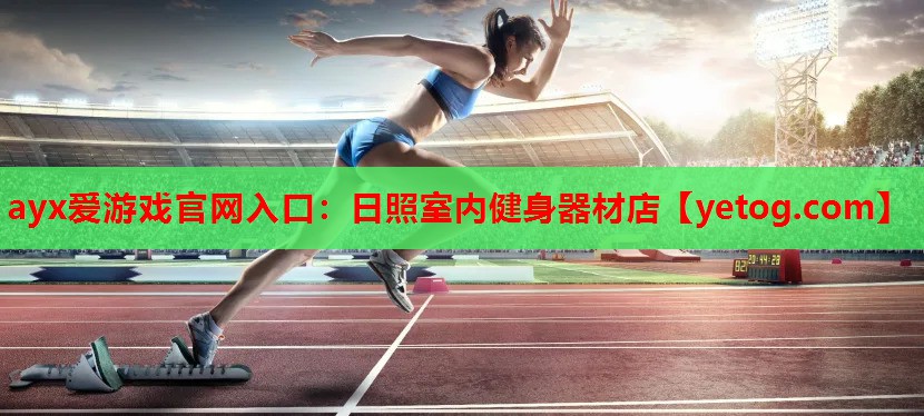 ayx爱游戏官网入口：日照室内健身器材店