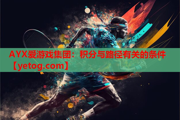 AYX爱游戏集团：积分与路径有关的条件