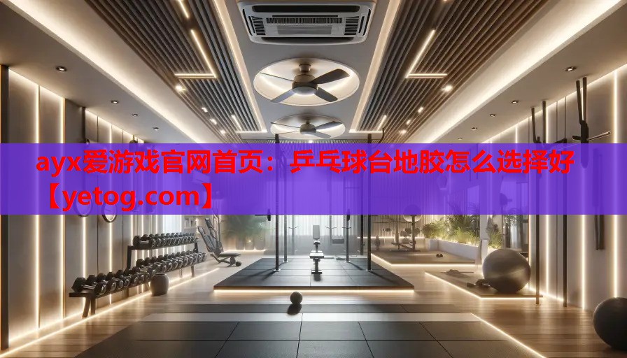 乒乓球台地胶怎么选择好 乒乓球台地胶怎么选择好