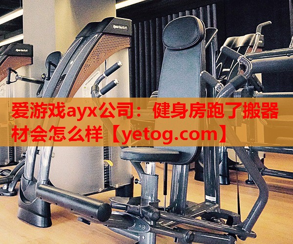 健身房跑了搬器材会怎么样 健身房跑了搬器材会怎么样