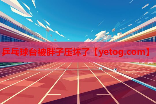 乒乓球台被胖子压坏了 乒乓球台被胖子压坏了