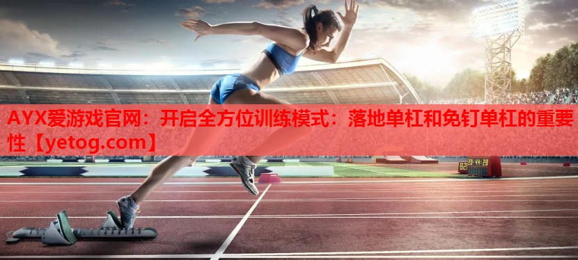 开启全方位训练模式:落地单杠和免钉单杠的重要性 开启全方位训练模式:落地单杠和免钉单杠的重要性