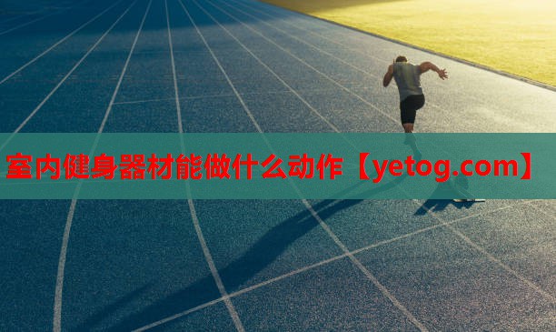 室内健身器材能做什么动作 室内健身器材能做什么动作