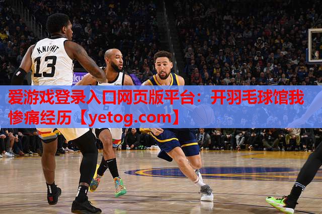 开羽毛球馆我惨痛经历 开羽毛球馆我惨痛经历