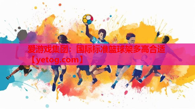 国际标准篮球架多高合适 国际标准篮球架多高合适