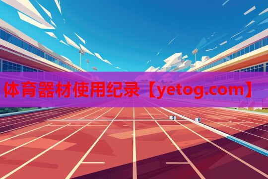 体育器材使用纪录 体育器材使用纪录