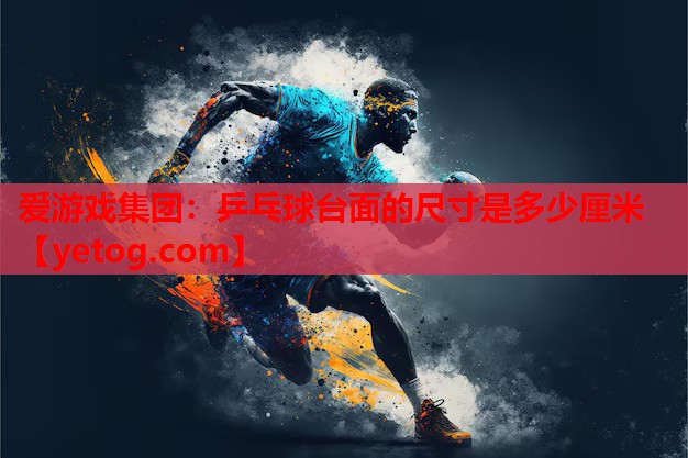 乒乓球台面的尺寸是多少厘米 乒乓球台面的尺寸是多少厘米