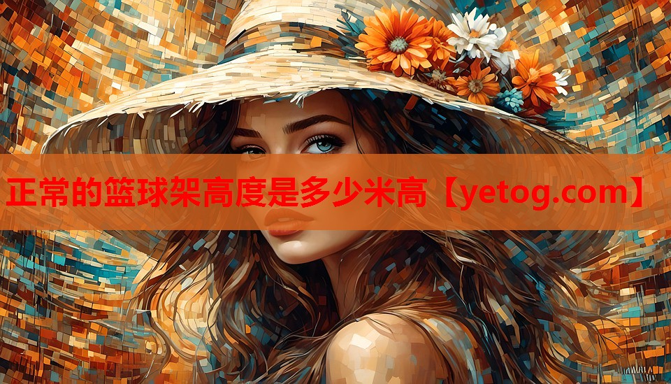 正常的篮球架高度是多少米高 正常的篮球架高度是多少米高