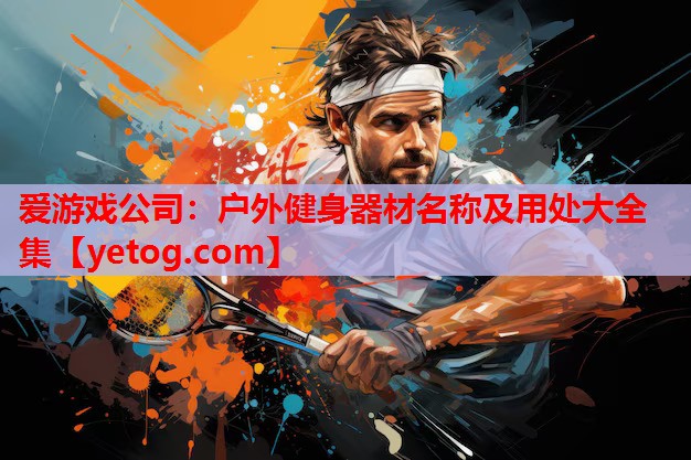 户外健身器材名称及用处大全集 户外健身器材名称及用处大全集