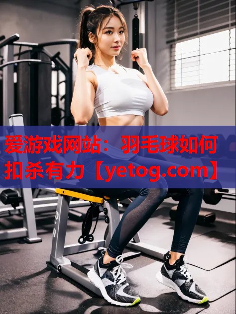 羽毛球如何扣杀有力 羽毛球如何扣杀有力