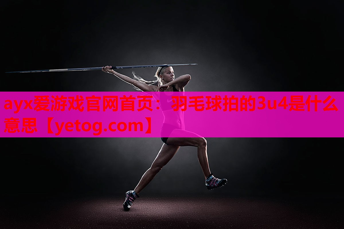 羽毛球拍的3u4是什么意思 羽毛球拍的3u4是什么意思