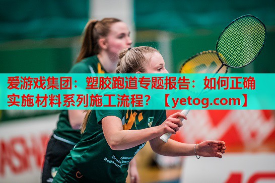 塑胶跑道专题报告:如何正确实施材料系列施工流程? 塑胶跑道专题报告:如何正确实施材料系列施工流程?