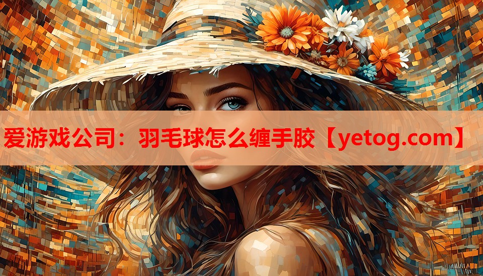 羽毛球怎么缠手胶 羽毛球怎么缠手胶