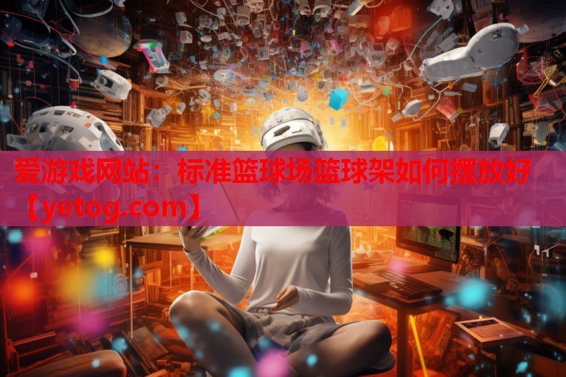标准篮球场篮球架如何摆放好 标准篮球场篮球架如何摆放好