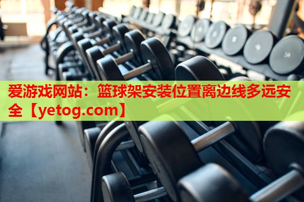 篮球架安装位置离边线多远安全 篮球架安装位置离边线多远安全