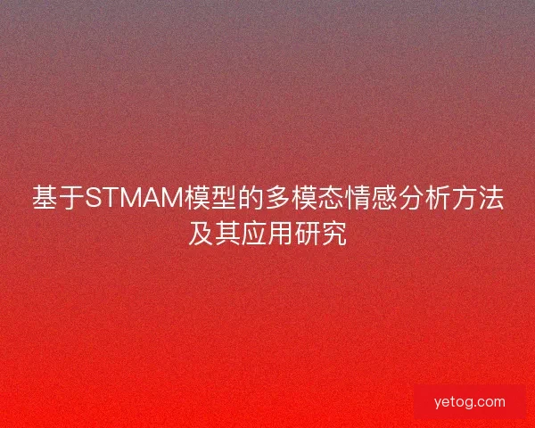 基于STMAM模型的多模态情感分析方法及其应用研究