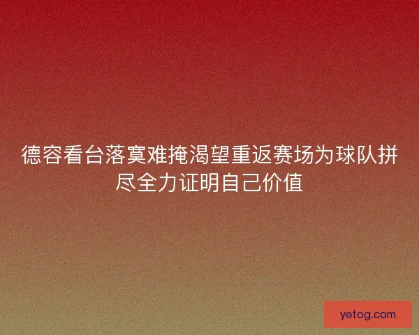 德容看台落寞难掩渴望重返赛场为球队拼尽全力证明自己价值